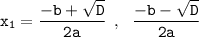 \displaystyle \tt x_1=\frac{-b+\sqrt{D}}{2a}\:\:, \: \: \: \frac{-b-\sqrt{D}}{2a}