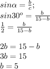 sin\alpha = \frac{b}{c}; \\sin30^o = \frac{b}{15-b} \\\frac{1}{2}= \frac{b}{15-b} \\\\2b=15-b\\3b=15\\b=5