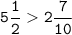 \displaystyle \tt 5\frac{1}{2}2\frac{7}{10}