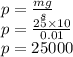 p = \frac{mg}{s} \\ p = \frac{25 \times 10}{0.01} \\ p = 25000