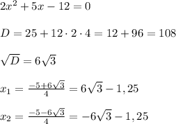 2x^2 + 5x - 12 = 0\\\\D = 25 + 12\cdot2\cdot4 = 12 + 96 = 108\\\\\sqrt{D} = 6\sqrt{3} \\\\ x_1 = \frac{-5+6\sqrt{3}}{4} = 6\sqrt{3} - 1,25\\\\x_2 = \frac{-5-6\sqrt{3}}{4} = -6\sqrt{3} - 1,25