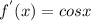 f^{'} (x)=cosx