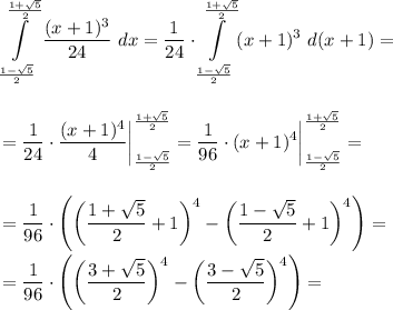 \displaystyle\int\limits^\frac{1+\sqrt5}2_\frac{1-\sqrt5}2\dfrac{(x+1)^3}{24}\ dx=\dfrac 1{24}\cdot \int\limits^\frac{1+\sqrt5}2_\frac{1-\sqrt5}2(x+1)^3\ d(x+1)=\\\\\\=\dfrac 1{24}\cdot\dfrac{(x+1)^4}4\bigg|^\frac{1+\sqrt5}2_\frac{1-\sqrt5}2=\dfrac 1{96}\cdot(x+1)^4\bigg|^\frac{1+\sqrt5}2_\frac{1-\sqrt5}2=\\\\\\=\dfrac 1{96}\cdot\Bigg(\bigg(\dfrac{1+\sqrt5}2+1\bigg)^4-\bigg(\dfrac{1-\sqrt5}2+1\bigg)^4\Bigg)=\\\\=\dfrac 1{96}\cdot\Bigg(\bigg(\dfrac{3+\sqrt5}2\bigg)^4-\bigg(\dfrac{3-\sqrt5}2\bigg)^4\Bigg)=