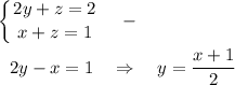 \displaystyle\left \{ {{2y+z=2} \atop {x+z=1}} \right.\ \ \ -\\\\~~~2y-x=1\ \ \ \Rightarrow\ \ \ y=\dfrac{x+1}2