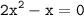 \displaystyle \tt 2x^2-x=0