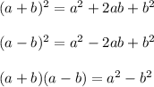 (a+b)^2=a^2+2ab+b^2\\ \\ (a-b)^2=a^2-2ab+b^2\\\\ (a+b)(a-b)=a^2-b^2