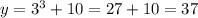 y=3^3+10=27+10=37