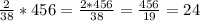 \frac{2}{38} *456=\frac{2*456}{38} =\frac{456}{19} =24