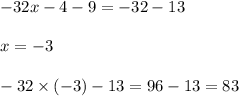 - 32x - 4 - 9 = - 32 - 13 \\ \\ x = - 3 \\ \\ - 32 \times ( - 3) - 13 = 96 - 13 = 83