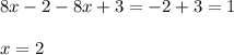 8x - 2 - 8x + 3 = - 2 + 3 = 1 \\ \\ x = 2