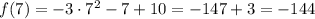 f(7) = -3 \cdot 7^2 - 7 + 10 = -147+3 = -144