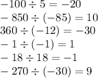 - 100 \div 5 = - 20 \\ - 850 \div ( - 85) = 10 \\ 360 \div ( - 12) = - 30 \\ - 1 \div ( - 1) = 1 \\ - 18 \div 18 = - 1 \\ - 270 \div ( - 30) = 9