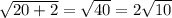 \sqrt{20 + 2 } = \sqrt{40} = 2 \sqrt{10}