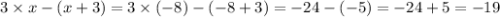 3 \times x - (x + 3) =3 \times ( - 8) - ( - 8 + 3) = - 24 -( - 5) = - 24 + 5 = - 19