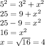 {5 }^{2} = {3}^{2} + {x}^{2} \\ 25 = 9 + {x}^{2} \\ 25 - 9 = {x}^{2} \\ 16 = {x}^{2} \\ x = \sqrt{16} = 4