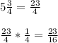 5\frac{3}{4} =\frac{23}{4} \\\\\frac{23}{4} *\frac{1}{4} =\frac{23}{16}