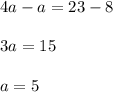 4a-a=23-8\\ \\ 3a=15\\ \\ a=5