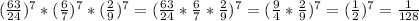 (\frac{63}{24} )^7*(\frac{6}{7} )^7*(\frac{2}{9} )^7=(\frac{63}{24} *\frac{6}{7} *\frac{2}{9} )^7=(\frac{9}{4} *\frac{2}{9} )^7=(\frac{1}{2} )^7=\frac{1}{128}