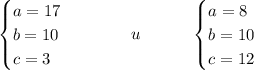 \begin{cases}a=17\\b=10\\c=3\end{cases}\quad\quad\quad u\quad\quad\quad\begin{cases}a=8\\b=10\\c=12\end{cases}