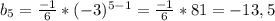 b_{5} =\frac{-1}{6} *(-3)^{5-1} =\frac{-1}{6} *81=-13,5