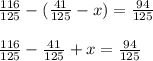 \frac{116}{125} -(\frac{41}{125} -x)=\frac{94}{125} \\\\\frac{116}{125} -\frac{41}{125} +x=\frac{94}{125} \\