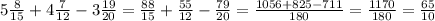 5\frac{8}{15}+4\frac{7}{12}-3\frac{19}{20} = \frac{88}{15} +\frac{55}{12} -\frac{79}{20} = \frac{1056+825-711}{180} = \frac{1170}{180} = \frac{65}{10}