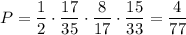 P=\dfrac{1}{2}\cdot \dfrac{17}{35}\cdot \dfrac{8}{17}\cdot \dfrac{15}{33}=\dfrac{4}{77}