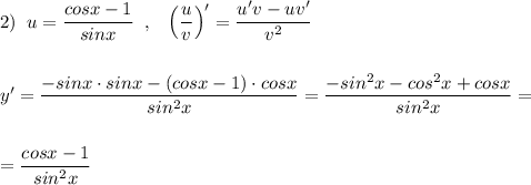 2)\; \; u=\dfrac{cosx-1}{sinx}\; \; ,\; \; \; \Big(\dfrac{u}{v}\Big)'=\dfrac{u'v-uv'}{v^2}\\\\\\y'=\dfrac{-sinx\cdot sinx-(cosx-1)\cdot cosx}{sin^2x}=\dfrac{-sin^2x-cos^2x+cosx}{sin^2x}=\\\\\\=\dfrac{cosx-1}{sin^2x}