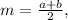 m=\frac{a+b}{2} ,