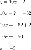 y = 10x - 2\\\\10x - 2 = -52\\\\10x = -52 + 2\\\\10x = -50\\\\x = -5