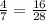 \frac{4}{7}=\frac{16}{28}