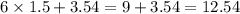 6 \times 1.5 + 3.54 = 9 + 3.54 = 12.54