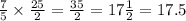 \frac{7}{5} \times \frac{25}{2} = \frac{35}{2} = 17 \frac{1}{2} = 17.5