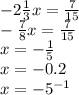 - 2 \frac{1}{3} x = \frac{7}{15} \\ - \frac{7}{8} x = \frac{7}{15} \\ x = - \frac{1}{5} \\ x = - 0.2 \\ x = - 5 { }^{ - 1}