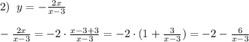 2)\; \; y=-\frac{2x}{x-3}\\\\-\frac{2x}{x-3}=-2\cdot \frac{x-3+3}{x-3}=-2\cdot (1+\frac{3}{x-3})=-2-\frac{6}{x-3}