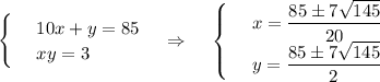 \begin{cases} & \text{ } 10x+y=85 \\ & \text{ } xy=3\end{cases}~~~\Rightarrow~~~\begin{cases} & \text{ } x=\dfrac{85\pm7\sqrt{145}}{20} \\ & \text{ } y=\dfrac{85\pm7\sqrt{145}}{2} \end{cases}