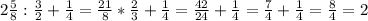 2\frac{5}{8} :\frac{3}{2} + \frac{1}{4} = \frac{21}{8} * \frac{2}{3} + \frac{1}{4} = \frac{42}{24} + \frac{1}{4} = \frac{7}{4} + \frac{1}{4} =\frac{8}{4} = 2