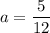 a = \dfrac{5}{12}