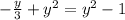 - \frac{y}{3} + {y}^{2} = {y}^{2} - 1