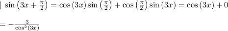 | \: \sin \left(3x+\frac{\pi }{2}\right)=\cos \left(3x\right)\sin \left(\frac{\pi }{2}\right)+\cos \left(\frac{\pi }{2}\right)\sin \left(3x\right)=\cos \left(3x\right)+0\\\\=-\frac{3}{\cos ^2\left(3x\right)}