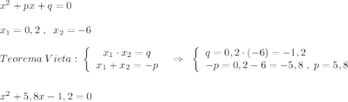 x^2+px+q=0\\\\x_1=0,2\; ,\; \; x_2=-6\\\\Teorema\; Vieta:\; \left\{\begin{array}{ccc}x_1\cdot x_2=q\\x_1+x_2=-p\end{array}\right\; \; \Rightarrow \; \; \left\{\begin{array}{l}q=0,2\cdot (-6)=-1,2\\-p=0,2-6=-5,8\; ,\; p=5,8\end{array}\right\\\\\\x^2+5,8x-1,2=0