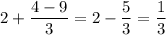 2+\dfrac{4-9}{3}=2-\dfrac{5}{3}=\dfrac{1}{3}