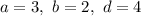 a=3,\ b=2,\ d=4