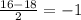 \frac{16 - 18}{2} = - 1