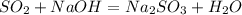 SO_{2} +NaOH=Na_{2} SO_{3} +H_{2} O