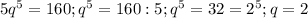 5q^5=160;q^5=160:5; q^5=32=2^5; q=2