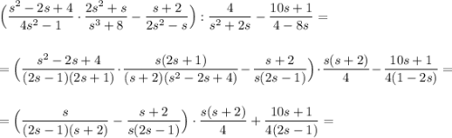 \Big(\dfrac{s^2-2s+4}{4s^2-1}\cdot \dfrac{2s^2+s}{s^3+8}-\dfrac{s+2}{2s^2-s}\Big):\dfrac{4}{s^2+2s}-\dfrac{10s+1}{4-8s}=\\\\\\=\Big(\dfrac{s^2-2s+4}{(2s-1)(2s+1)}\cdot \dfrac{s(2s+1)}{(s+2)(s^2-2s+4)}-\dfrac{s+2}{s(2s-1)}\Big)\cdot \dfrac{s(s+2)}{4}-\dfrac{10s+1}{4(1-2s)}=\\\\\\=\Big(\dfrac{s}{(2s-1)(s+2)}-\dfrac{s+2}{s(2s-1)}\Big)\cdot \dfrac{s(s+2)}{4}+\dfrac{10s+1}{4(2s-1)}=