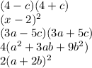 (4 - c)(4 + c) \\ (x - 2)^{2} \\ (3a - 5c)(3a + 5c) \\ 4(a^{2} + 3ab + 9b ^{2} ) \\ 2(a + 2b) ^{2}