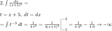 2. \int\frac{dx}{(x+5)^3} = \\\\t = x + 5, \;dt = dx\\= \int t^{-3} \:dt = \frac1{4\cdot t^4} = \frac1{4(x+5)^4}\bigg|_{-5}^{-2} = \frac1{4\cdot3^4} - \frac1{4\cdot0} \to-\infty