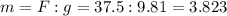 m=F:g=37.5:9.81=3.823